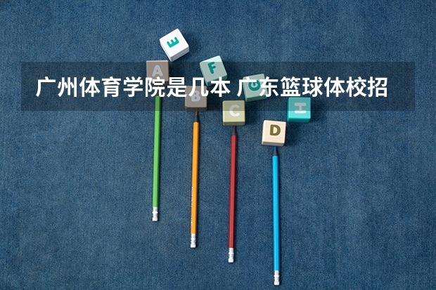 广州体育学院是几本 广东篮球体校招生标准分数线