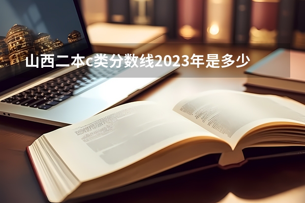 山西二本c类分数线2023年是多少