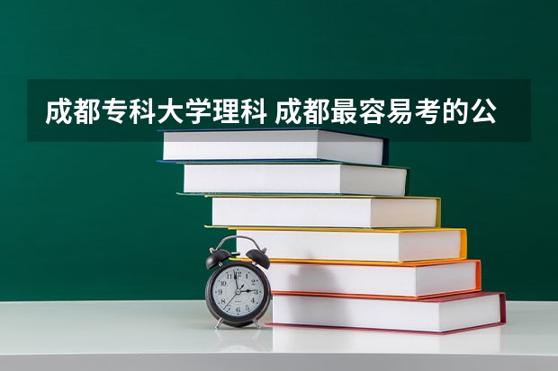 成都专科大学理科 成都最容易考的公办专科学校