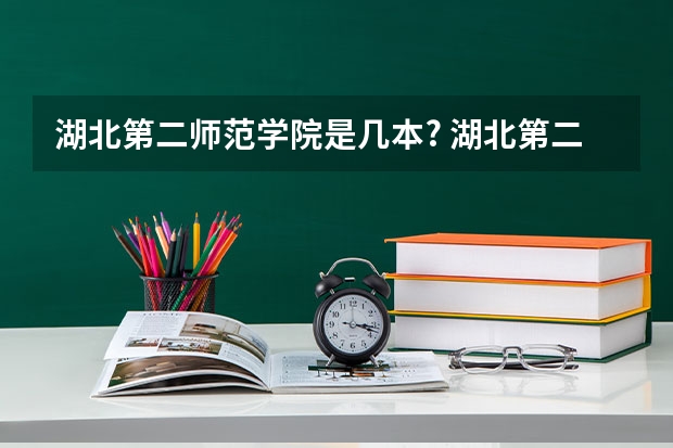 湖北第二师范学院是几本? 湖北第二师范学院是一本还是二本？