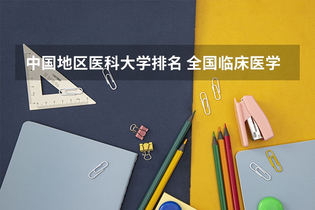中国地区医科大学排名 全国临床医学大学排名一览表