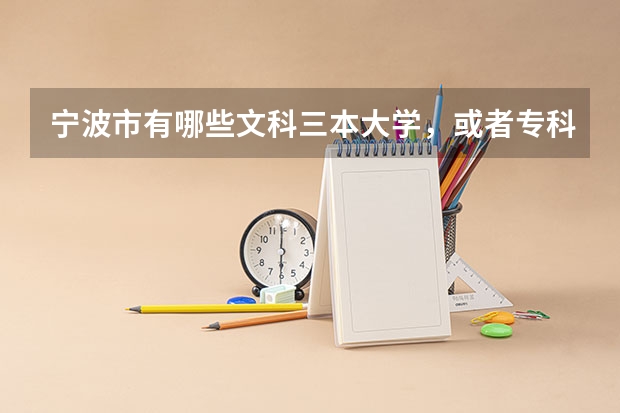 宁波市有哪些文科三本大学，或者专科院校？帮忙具体列出来。谢谢。