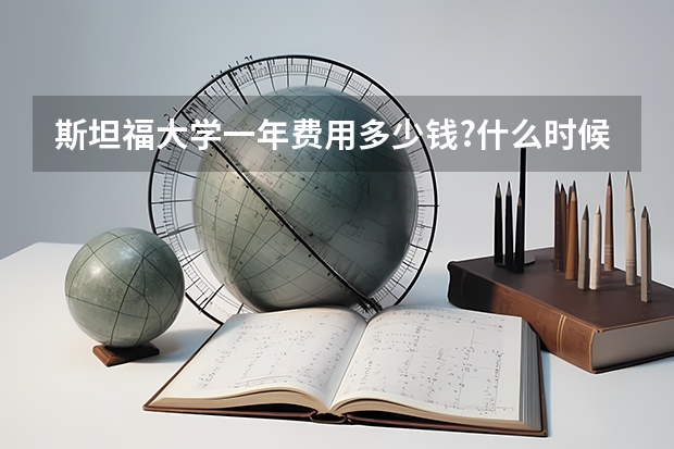 斯坦福大学一年费用多少钱?什么时候开始申请?