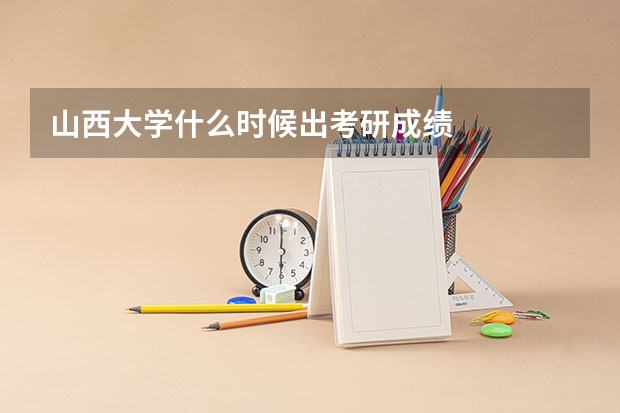 山西大学什么时候出考研成绩