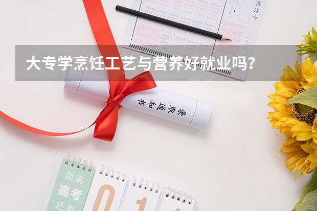 大专学烹饪工艺与营养好就业吗？