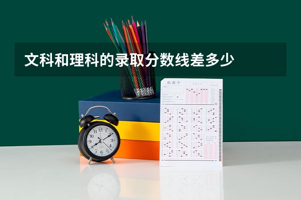 文科和理科的录取分数线差多少
