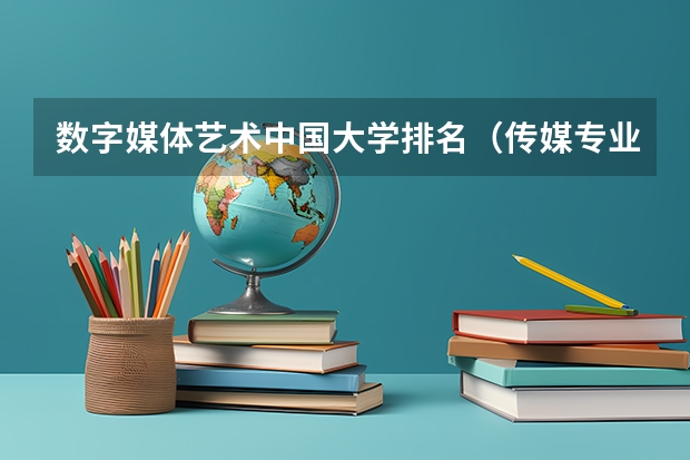 数字媒体艺术中国大学排名（传媒专业大学排名）