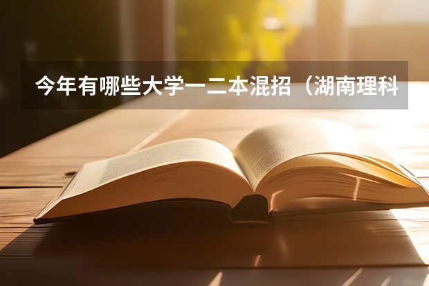 今年有哪些大学一二本混招（湖南理科）