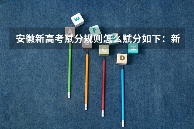 安徽新高考赋分规则怎么赋分如下：新高考赋分