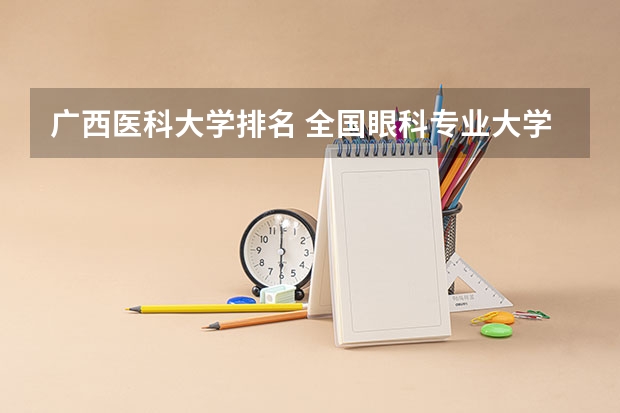 广西医科大学排名 全国眼科专业大学排名