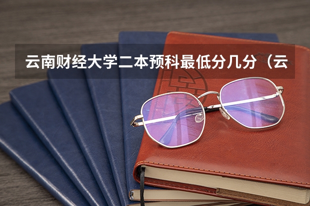 云南财经大学二本预科最低分几分(云南昆明高考志愿填报时间及网址入口)