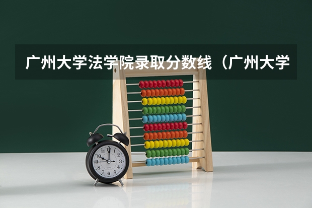 广州大学法学院录取分数线（广州大学高考分数线）