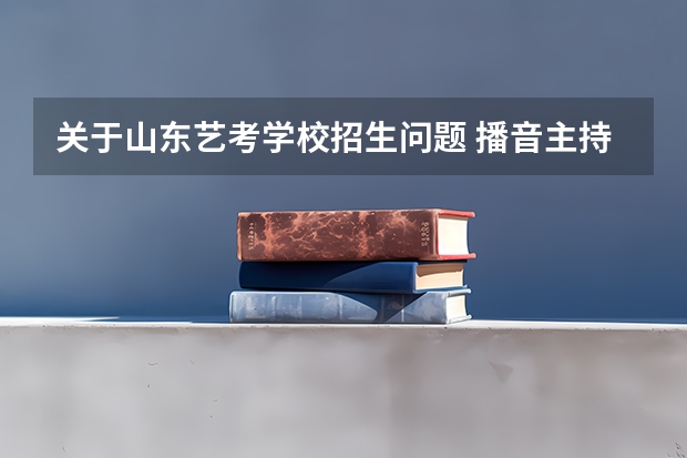 关于山东艺考学校招生问题 播音主持专业和编导专业可以考取山东的有哪些学校？