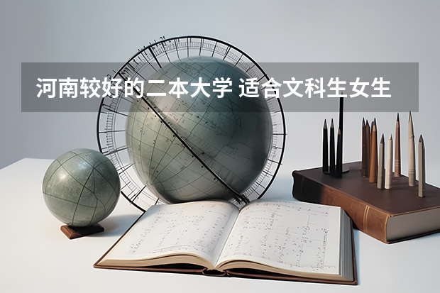河南较好的二本大学 适合文科生女生的二本大学