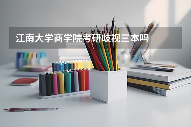 江南大学商学院考研歧视三本吗