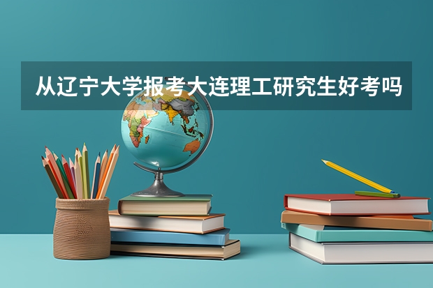 从辽宁大学报考大连理工研究生好考吗？