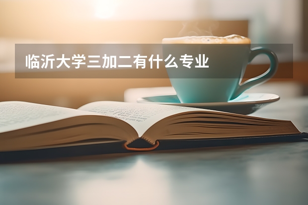 临沂大学三加二有什么专业