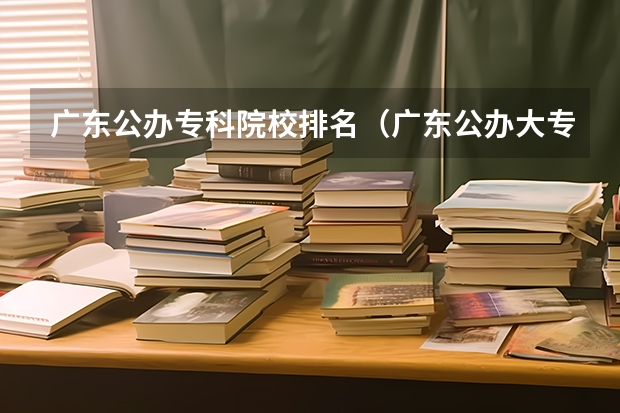 广东公办专科院校排名（广东公办大专大学排名）