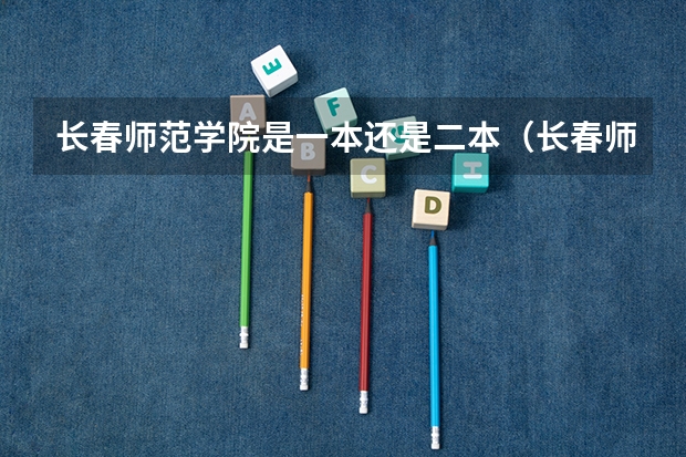 长春师范学院是一本还是二本（长春师范是一本还是二本）