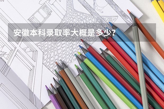 安徽本科录取率大概是多少？