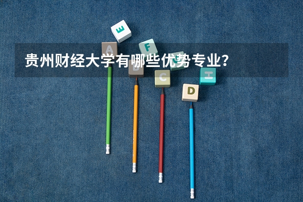 贵州财经大学有哪些优势专业？