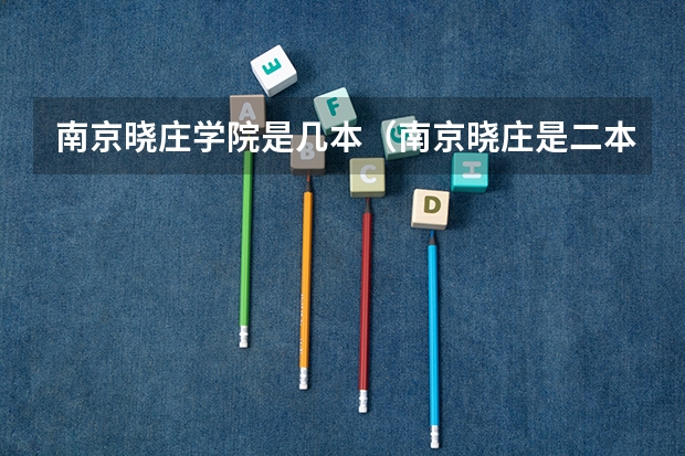 南京晓庄学院是几本（南京晓庄是二本还是一本）