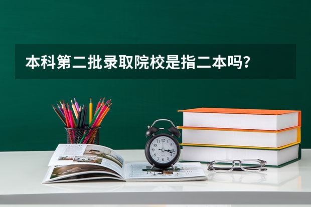 本科第二批录取院校是指二本吗？