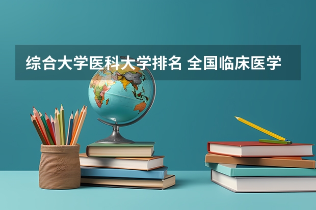 综合大学医科大学排名 全国临床医学大学排名一览表