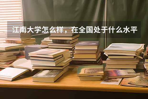 江南大学怎么样，在全国处于什么水平？