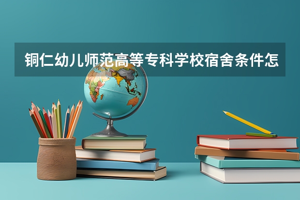 铜仁幼儿师范高等专科学校宿舍条件怎么样，有空调吗（含宿舍图片）