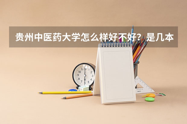 贵州中医药大学怎么样好不好？是几本？最好的专业有哪些？