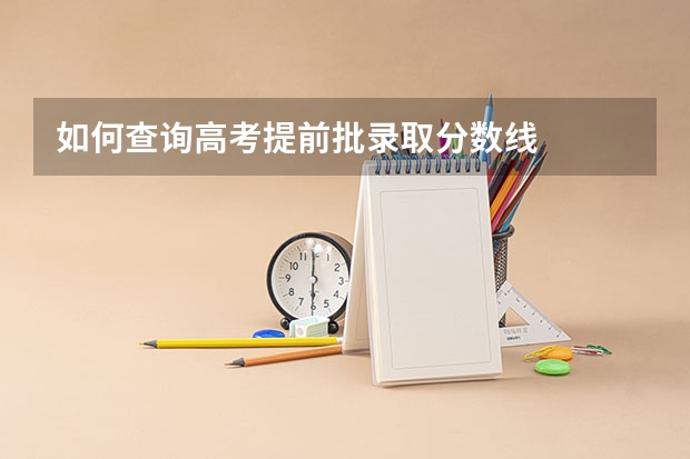 如何查询高考提前批录取分数线