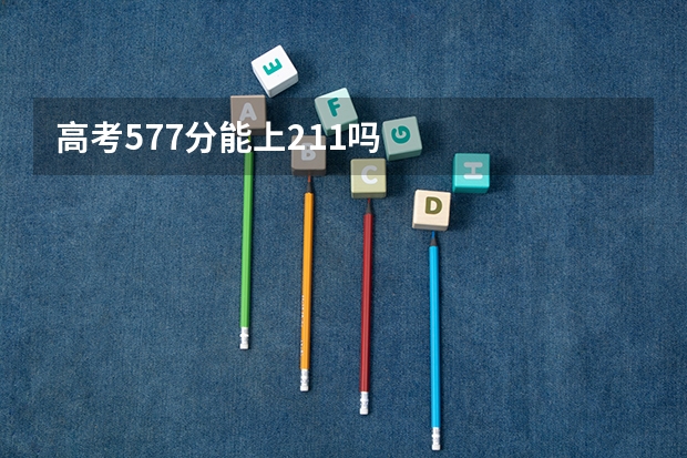 高考577分能上211吗
