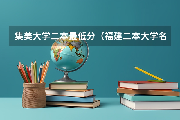 集美大学二本最低分（福建二本大学名单）
