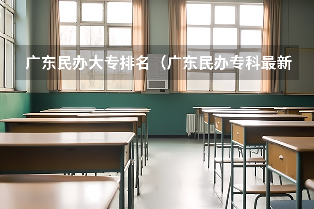 广东民办大专排名（广东民办专科最新排名）