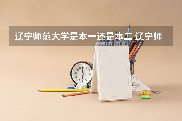 辽宁师范大学是本一还是本二 辽宁师范是一本还是二本