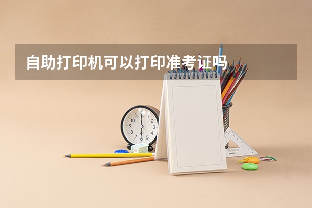 自助打印机可以打印准考证吗