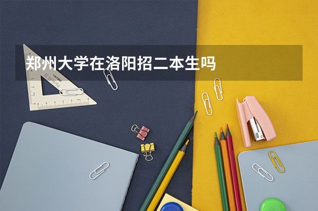 郑州大学在洛阳招二本生吗