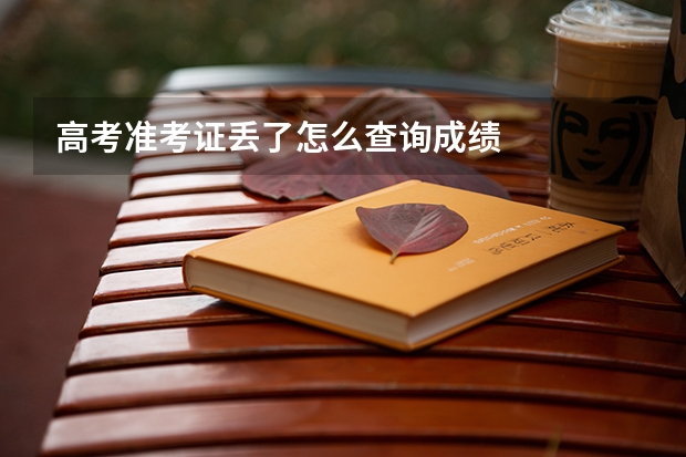 高考准考证丢了怎么查询成绩