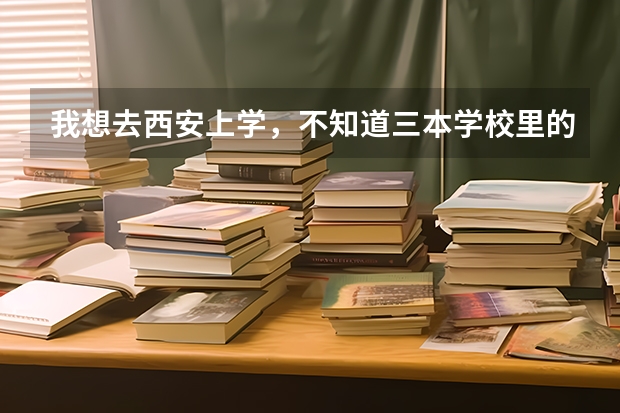 我想去西安上学，不知道三本学校里的宿舍条件怎么样？跪求~~