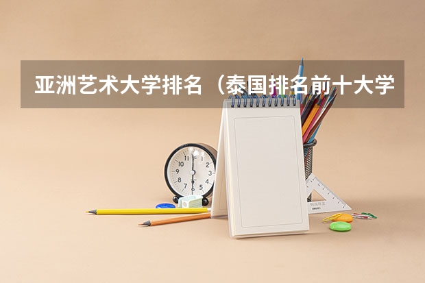 亚洲艺术大学排名（泰国排名前十大学）