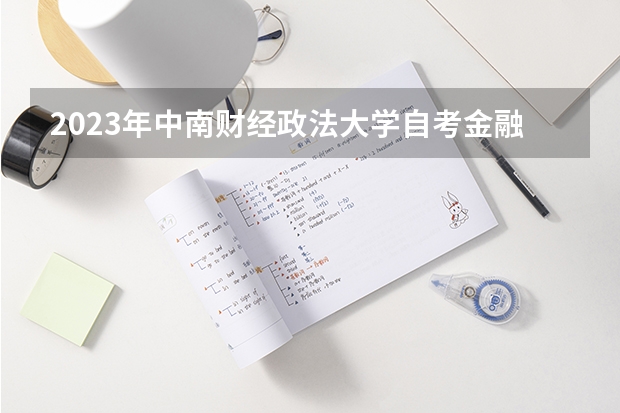 2023年中南财经政法大学自考金融学本科怎么报名？