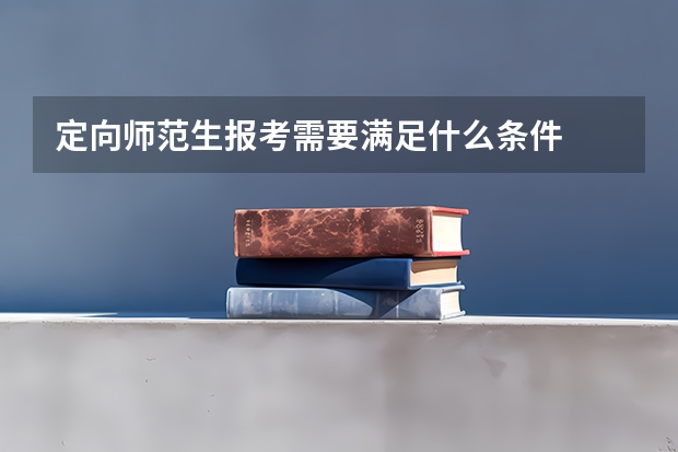 定向师范生报考需要满足什么条件
