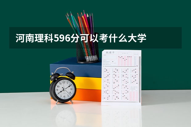 河南理科596分可以考什么大学