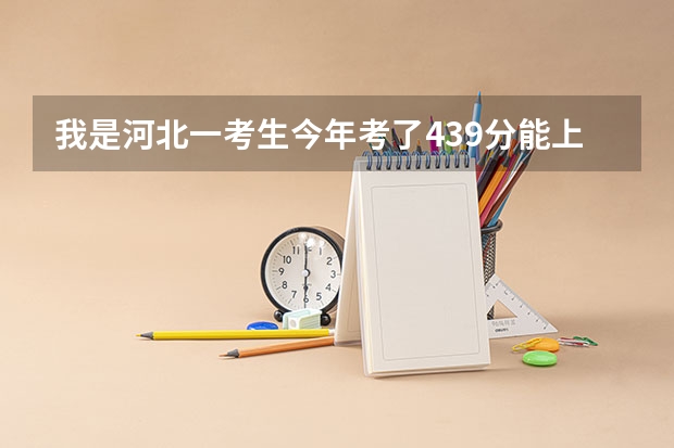 我是河北一考生今年考了439分能上什么三本学校？