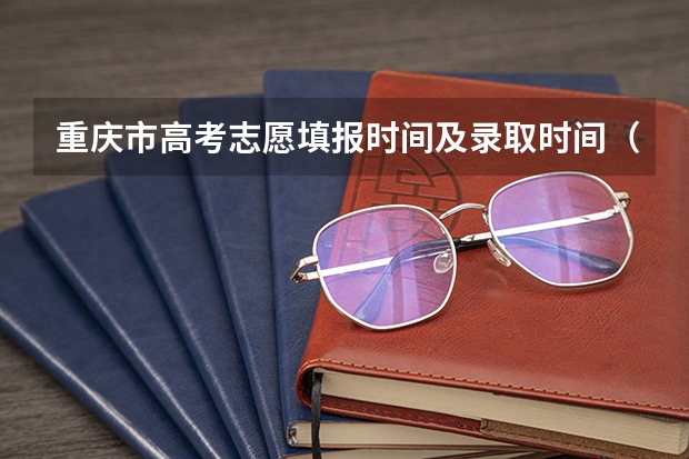 重庆市高考志愿填报时间及录取时间（2023年重庆征集志愿填报时间）