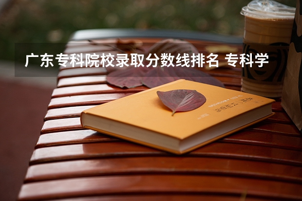 广东专科院校录取分数线排名 专科学校录取分数线2023