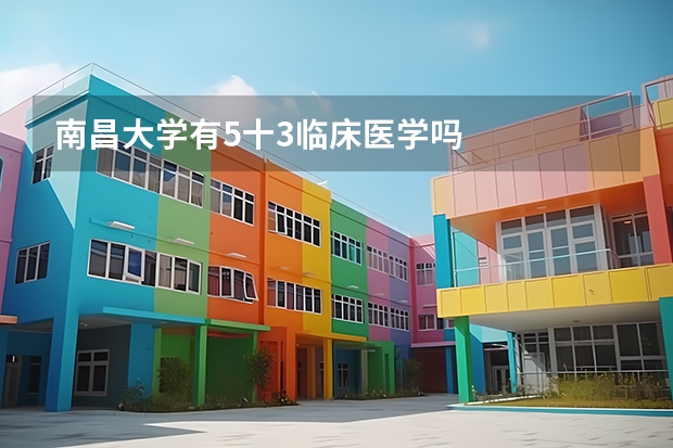南昌大学有5十3临床医学吗