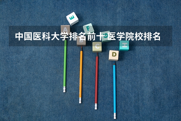 中国医科大学排名前十 医学院校排名