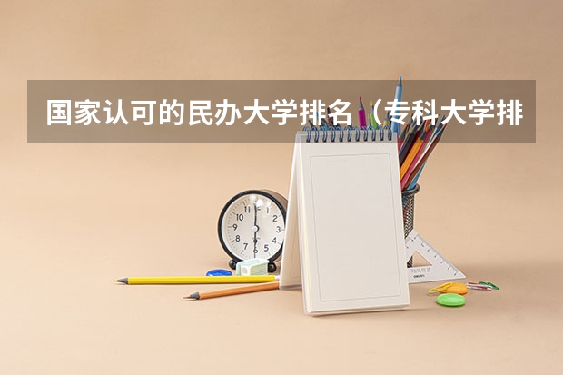 国家认可的民办大学排名（专科大学排名全国排名榜）